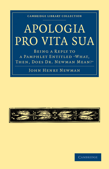 Apologia Pro Vita Sua; Being a Reply to a Pamphlet Entitled ‘What, Then, Does Dr Newman Mean?’ (Paperback / softback) 9781108021470