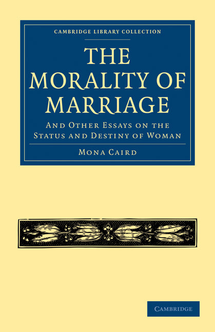 The Morality of Marriage; And Other Essays on the Status and Destiny of Woman (Paperback / softback) 9781108021999