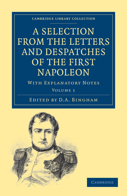 A Selection from the Letters and Despatches of the First Napoleon; With Explanatory Notes (Paperback / softback) 9781108023405