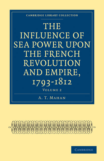 The Influence of Sea Power upon the French Revolution and Empire, 1793–1812 (Paperback / softback) 9781108023733