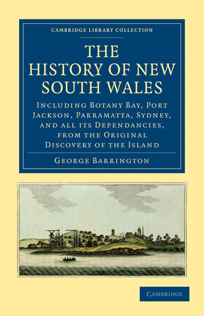 The History of New South Wales; Including Botany Bay, Port Jackson, Parramatta, Sydney, and all its Dependancies, from the Original Discovery of the Island (Paperback / softback) 9781108023825