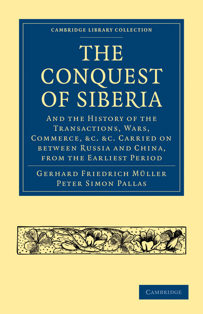 Conquest of Siberia; And the History of the Transactions, Wars, Commerce, etc. Carried on between Russia and China, from the Earliest Period (Paperback / softback) 9781108023832