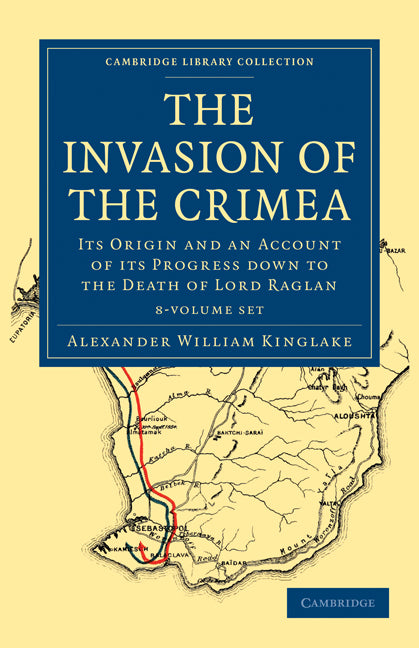 The Invasion of the Crimea 8 Volume Paperback Set; Its Origin and an Account of its Progress Down to the Death of Lord Raglan (Multiple-component retail product) 9781108023993