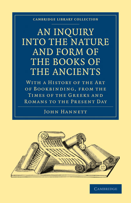 An Inquiry into the Nature and Form of the Books of the Ancients; With a History of the Art of Bookbinding, from the Times of the Greeks and Romans to the Present Day (Paperback / softback) 9781108024822