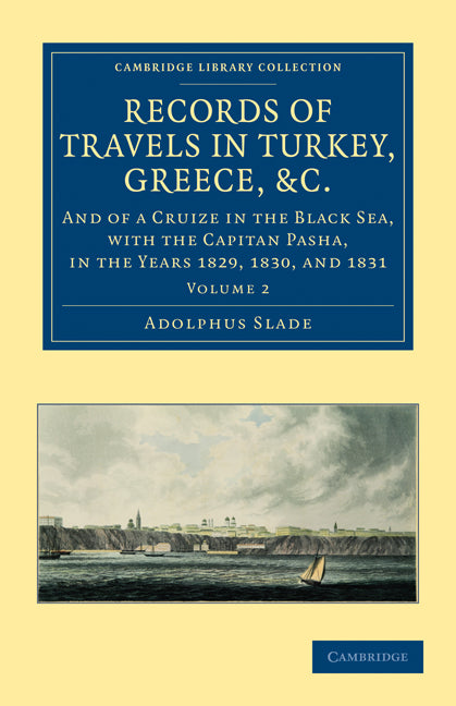 Records of Travels in Turkey, Greece, etc., and of a Cruize in the Black Sea, with the Capitan Pasha, in the Years 1829, 1830, and 1831 (Paperback / softback) 9781108026024