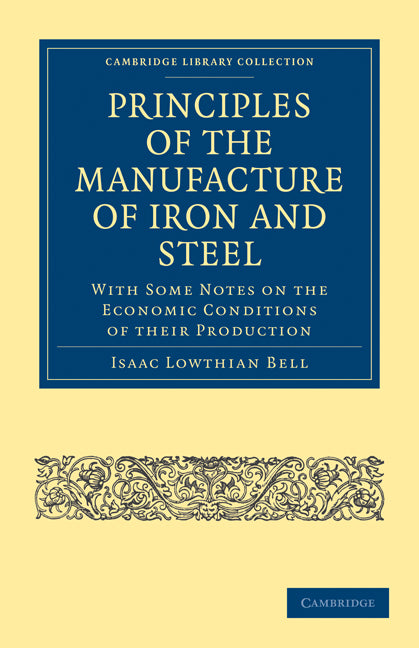 Principles of the Manufacture of Iron and Steel; With Some Notes on the Economic Conditions of their Production (Paperback / softback) 9781108026949