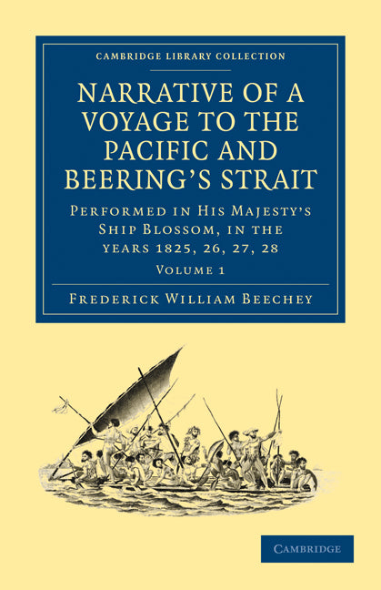 Narrative of a Voyage to the Pacific and Beering's Strait; To Co-operate with the Polar Expeditions: Performed in His Majesty's Ship Blossom, under the Command of Captain F. W. Beechey in the Years 1825, 26, 27, 28 (Paperback / softback) 9781108031035