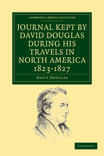 Journal Kept by David Douglas during his Travels in North America 1823–1827; Together with a Particular Description of Thirty-Three Species of American Oaks and Eighteen Species of Pinus (Paperback / softback) 9781108033770