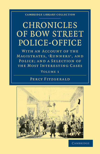 Chronicles of Bow Street Police-Office; With an Account of the Magistrates, ‘Runners', and Police; and a Selection of the Most Interesting Cases (Paperback / softback) 9781108036948