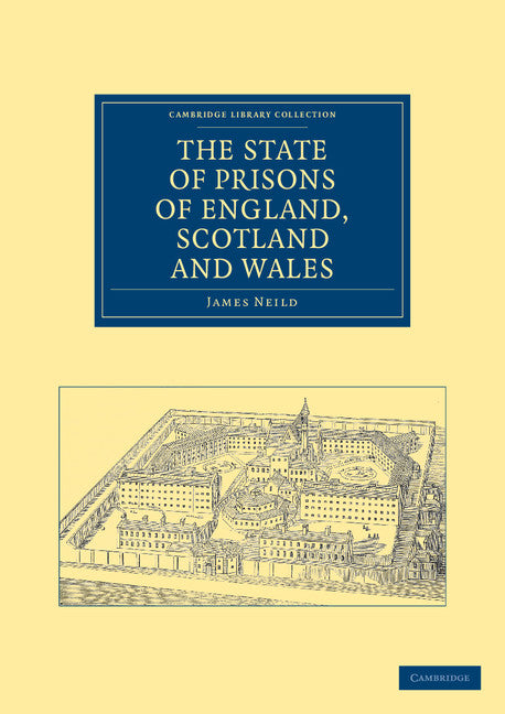 The State of Prisons of England, Scotland and Wales; Not for the Debtor Only, but for Felons Also, and Other Less Criminal Offenders (Paperback / softback) 9781108036993