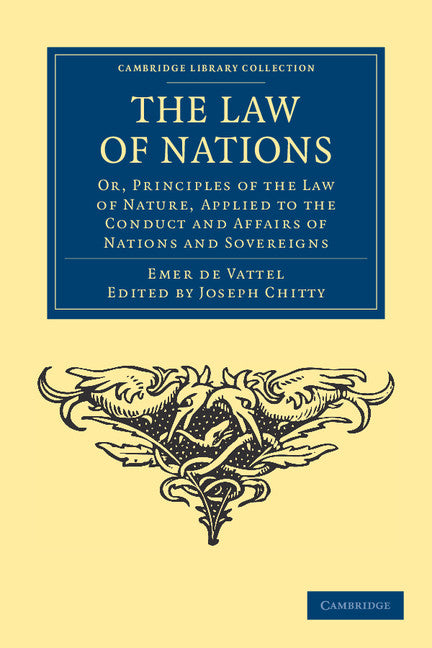 The Law of Nations; Or, Principles of the Law of Nature, Applied to the Conduct and Affairs of Nations and Sovereigns (Paperback / softback) 9781108037068