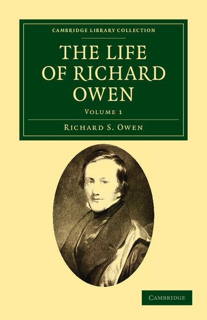 The Life of Richard Owen; With the Scientific Portions Revised by C. Davies Sherborn and an Essay on Owen's Position in Anatomical Science by the Right Hon. T. H. Huxley, F.R.S. (Paperback / softback) 9781108037747