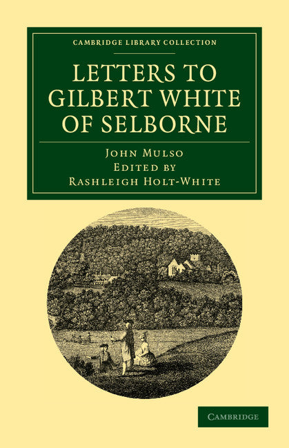 Letters to Gilbert White of Selborne; From his Intimate Friend and Contemporary the Rev. John Mulso (Paperback / softback) 9781108038416