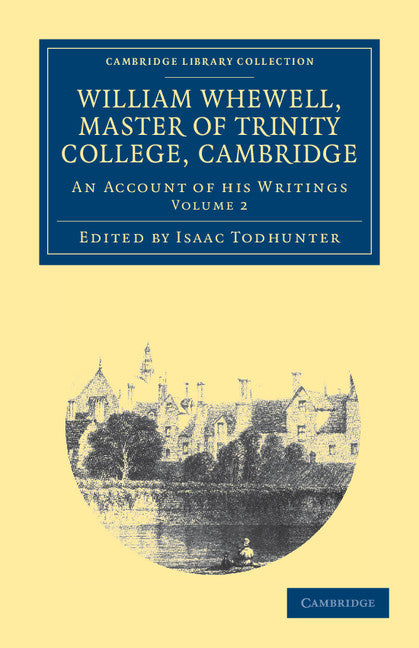 William Whewell, D.D., Master of Trinity College, Cambridge; An Account of his Writings; with Selections from his Literary and Scientific Correspondence (Paperback / softback) 9781108038546