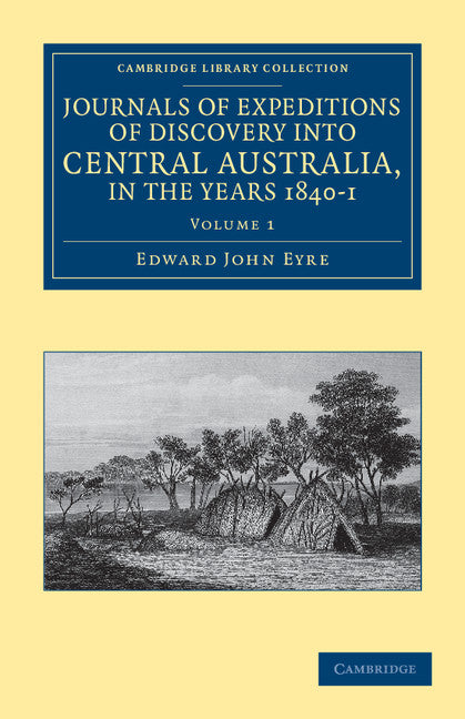 Journals of Expeditions of Discovery into Central Australia, and Overland from Adelaide to King George's Sound, in the Years 1840–1 (Paperback / softback) 9781108038973