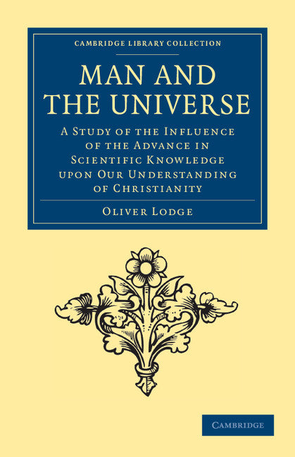 Man and the Universe; A Study of the Influence of the Advance in Scientific Knowledge upon our Understanding of Christianity (Paperback / softback) 9781108040815