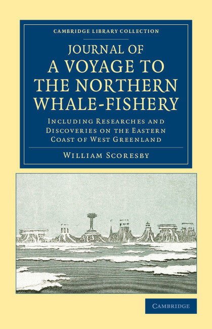 Journal of a Voyage to the Northern Whale-Fishery; Including Researches and Discoveries on the Eastern Coast of West Greenland, Made in the Summer of 1822, in the Ship Baffin of Liverpool (Paperback / softback) 9781108041324