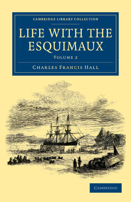 Life with the Esquimaux; The Narrative of Captain Charles Francis Hall of the Whaling Barque George Henry from the 29th May, 1860, to the 13th September, 1862 (Paperback / softback) 9781108041393