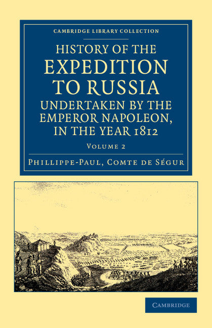 History of the Expedition to Russia, Undertaken by the Emperor Napoleon, in the Year 1812 (Paperback / softback) 9781108043991