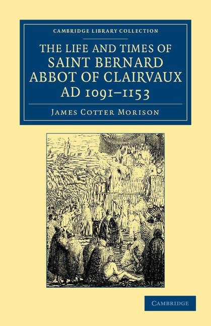 The Life and Times of Saint Bernard, Abbot of Clairvaux, AD 1091–1153 (Paperback / softback) 9781108045414