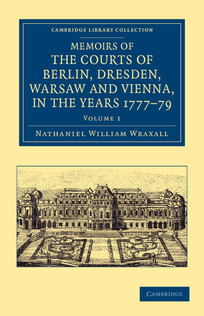 Memoirs of the Courts of Berlin, Dresden, Warsaw, and Vienna, in the Years 1777, 1778, and 1779 (Paperback / softback) 9781108045490