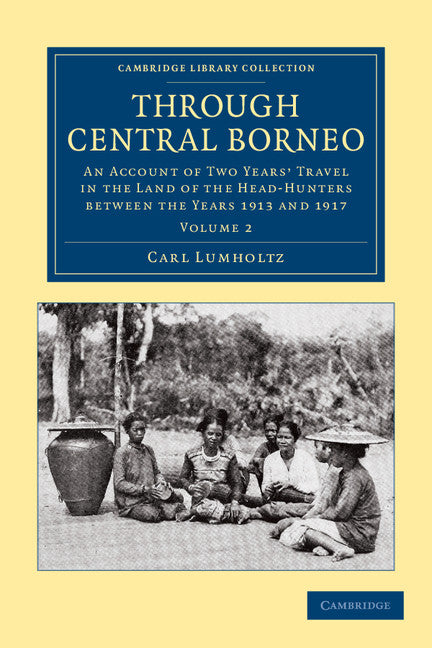 Through Central Borneo; An Account of Two Years' Travel in the Land of the Head-Hunters between the Years 1913 and 1917 (Paperback / softback) 9781108046299