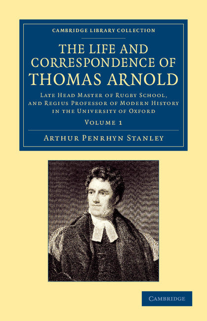 The Life and Correspondence of Thomas Arnold; Late Head Master of Rugby School, and Regius Professor of Modern History in the University of Oxford (Paperback / softback) 9781108047401