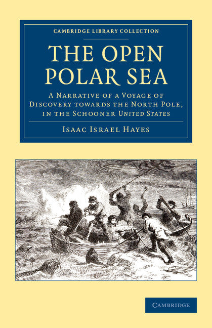 The Open Polar Sea; A Narrative of a Voyage of Discovery towards the North Pole, in the Schooner United States (Paperback / softback) 9781108049863