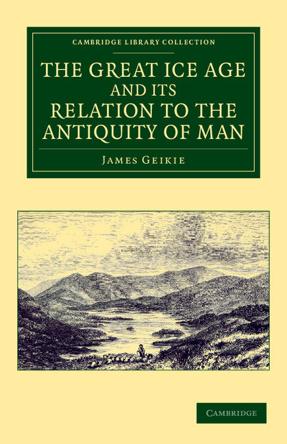 The Great Ice Age and its Relation to the Antiquity of Man (Paperback / softback) 9781108050081