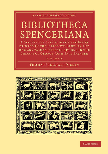 Bibliotheca Spenceriana; A Descriptive Catalogue of the Books Printed in the Fifteenth Century and of Many Valuable First Editions in the Library of George John Earl Spencer (Paperback / softback) 9781108051095