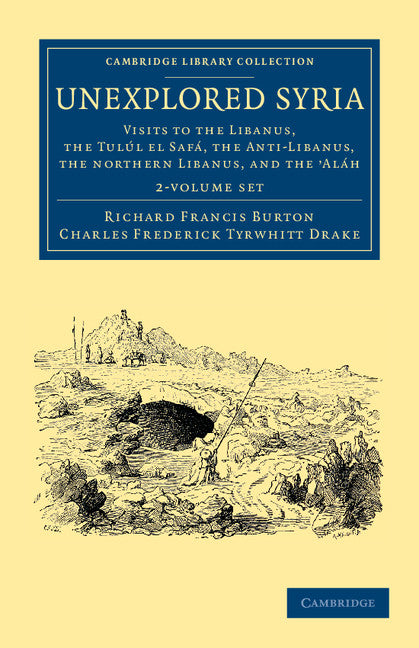 Unexplored Syria 2 Volume Set; Visits to the Libanus, the Tulúl el Safá, the Anti-Libanus, the Northern Libanus, and the 'Aláh (Multiple-component retail product) 9781108052047