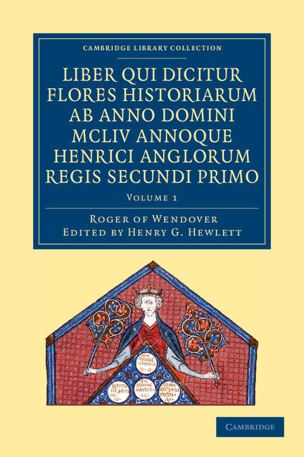 Rogeri de Wendover liber qui dicitur Flores Historiarum ab anno domini MCLIV annoque Henrici Anglorum Regis Secundi Primo; The Flowers of History by Roger of Wendover from the Year of Our Lord 1154 (Paperback / softback) 9781108052320