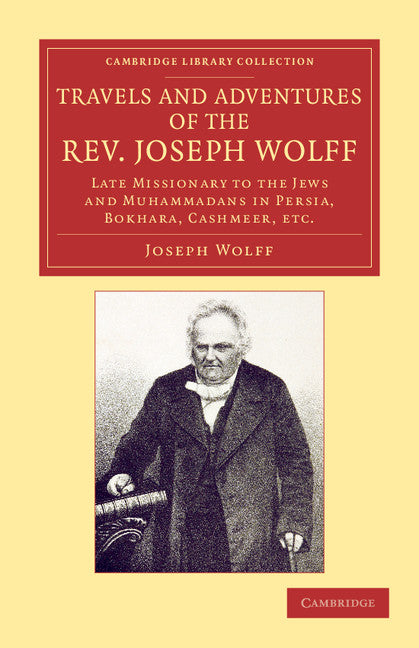 Travels and Adventures of the Rev. Joseph Wolff, D.D., LL.D.; Late Missionary to the Jews and Muhammadans in Persia, Bokhara, Cashmeer, etc. (Paperback / softback) 9781108053723