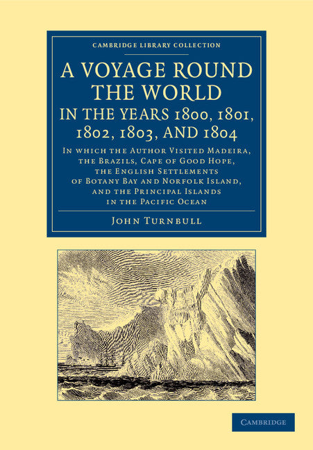 A Voyage Round the World, in the Years 1800, 1801, 1802, 1803, and 1804; In Which the Author Visited Madeira, the Brazils, Cape of Good Hope, the English Settlements of Botany Bay and Norfolk Island, and the Principal… (Paperback / softback) 9781108053983