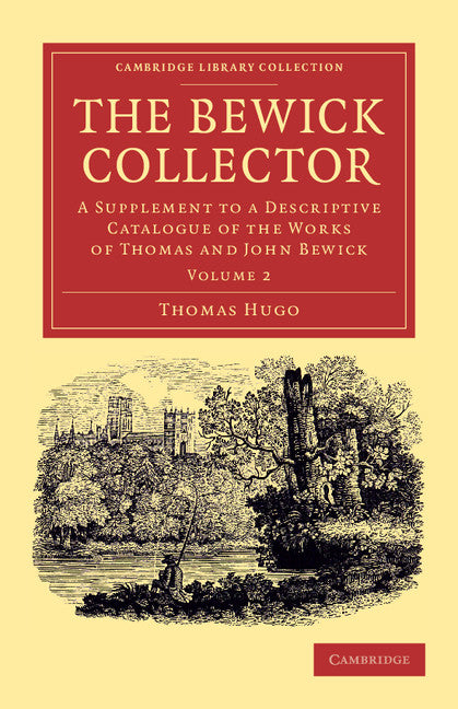 The Bewick Collector; A Supplement to a Descriptive Catalogue of the Works of Thomas and John Bewick (Paperback / softback) 9781108057240