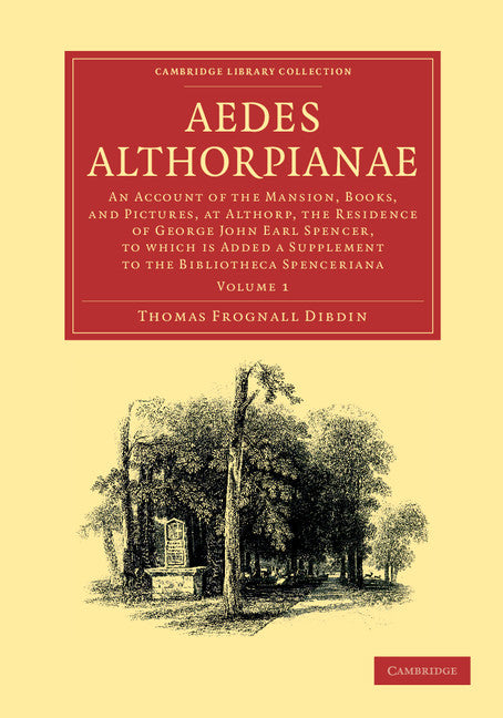 Aedes Althorpianae; Or, An Account of the Mansion, Books, and Pictures, at Althorp, the Residence of George John Earl Spencer, K.G., to which is Added a Supplement to the Bibliotheca Spenceriana (Paperback / softback) 9781108057264