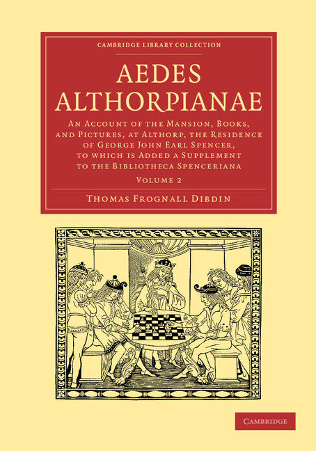 Aedes Althorpianae; An Account of the Mansion, Books, and Pictures, at Althorp, the Residence of George John Earl Spencer, K.G: To Which is Added a Supplement to the Bibliotheca Spenceriana (Paperback / softback) 9781108057271