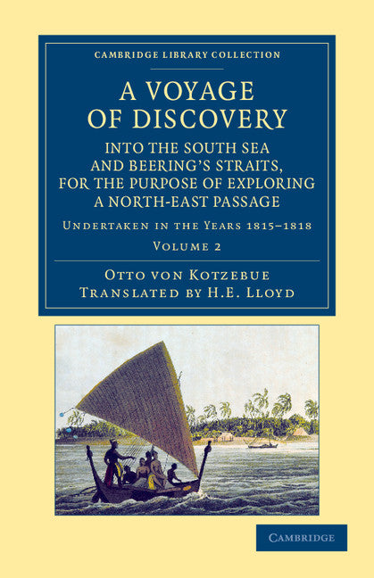 A Voyage of Discovery, into the South Sea and Beering's Straits, for the Purpose of Exploring a North-East Passage; Undertaken in the Years 1815–1818, at the Expense of His Highness the Chancellor of the Empire, Count… (Paperback / softback) 9781108057585