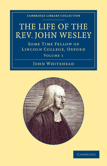 The Life of the Rev. John Wesley, M.A.; Some Time Fellow of Lincoln-College, Oxford (Paperback / softback) 9781108059664