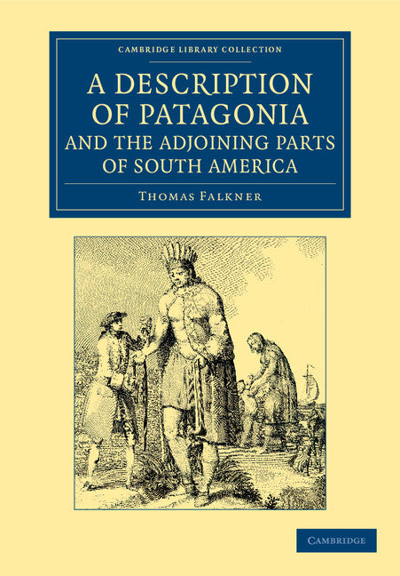 A Description of Patagonia, and the Adjoining Parts of South America; Containing an Account of the Soil, Produce, Animals, Vales, Mountains, Rivers, Lakes, etc. of Those Countries (Paperback / softback) 9781108060547