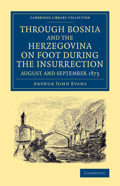 Through Bosnia and the Herzegovina on Foot during the Insurrection, August and September 1875; With an Historical Review of Bosnia, and a Glimpse at the Croats, Slavonians, and the Ancient Republic of Ragusa (Paperback / softback) 9781108060998