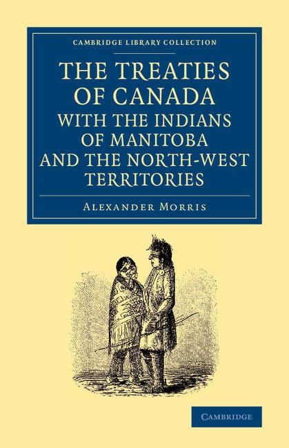 The Treaties of Canada with the Indians of Manitoba and the North-West Territories; Including the Negotiations on Which They Are Based, and Other Information Relating Thereto (Paperback / softback) 9781108062121