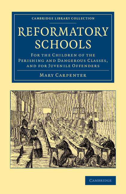 Reformatory Schools; For the Children of the Perishing and Dangerous Classes, and for Juvenile Offenders (Paperback / softback) 9781108062299