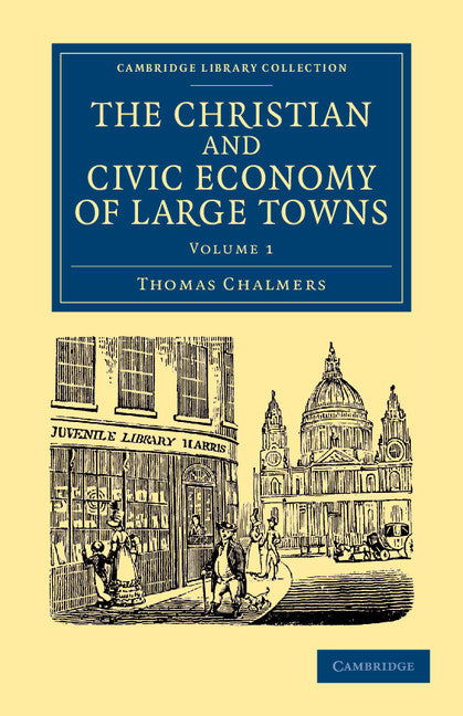 The Christian and Civic Economy of Large Towns: Volume 1 (Paperback / softback) 9781108062350