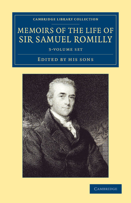 Memoirs of the Life of Sir Samuel Romilly 3 Volume Set; Written by Himself: with a Selection from his Correspondence (Multiple-component retail product) 9781108064606