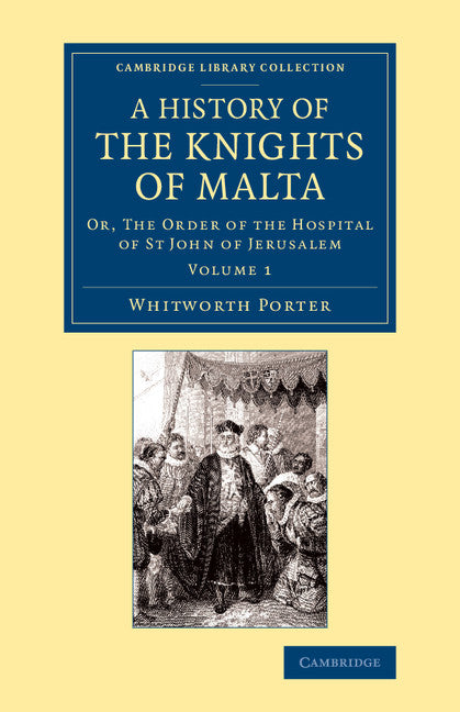 A History of the Knights of Malta: Volume 1; Or, The Order of the Hospital of St John of Jerusalem (Paperback / softback) 9781108066228