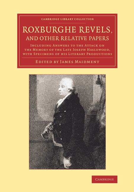Roxburghe Revels, and Other Relative Papers; Including Answers to the Attack on the Memory of the Late Joseph Haslewood, with Specimens of his Literary Productions (Paperback / softback) 9781108066907