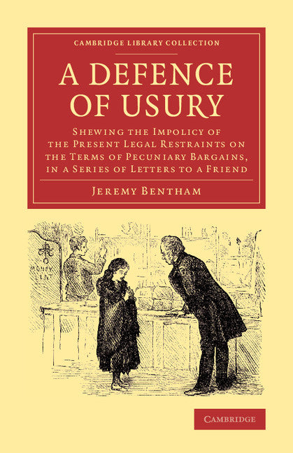 A Defence of Usury; Shewing the Impolicy of the Present Legal Restraints on the Terms of Pecuniary Bargains, in a Series of Letters to a Friend (Paperback / softback) 9781108066945