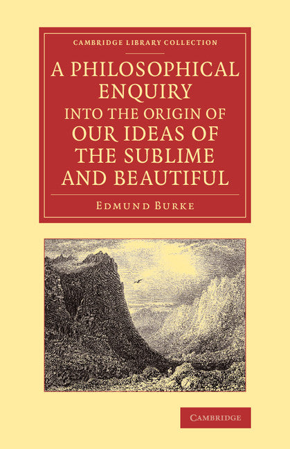 A Philosophical Enquiry into the Origin of our Ideas of the Sublime and Beautiful; With an Introductory Discourse Concerning Taste; and Several Other Additions (Paperback / softback) 9781108067201