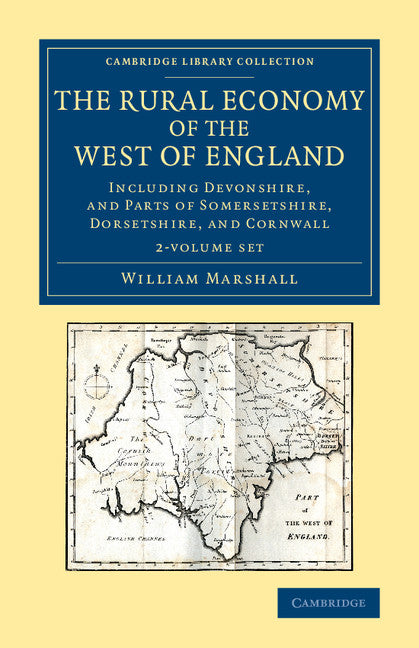 The Rural Economy of the West of England 2 Volume Set; Including Devonshire, and Parts of Somersetshire, Dorsetshire, and Cornwall (Multiple-component retail product) 9781108067553